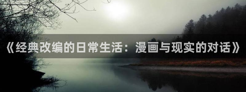 虫虫漫画在线观看免费观看页面：《经典改编的日常生活：漫画与现实的对话》
