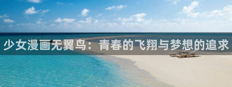 虫虫漫画首页免费：少女漫画无翼鸟：青春的飞翔与梦想的追求